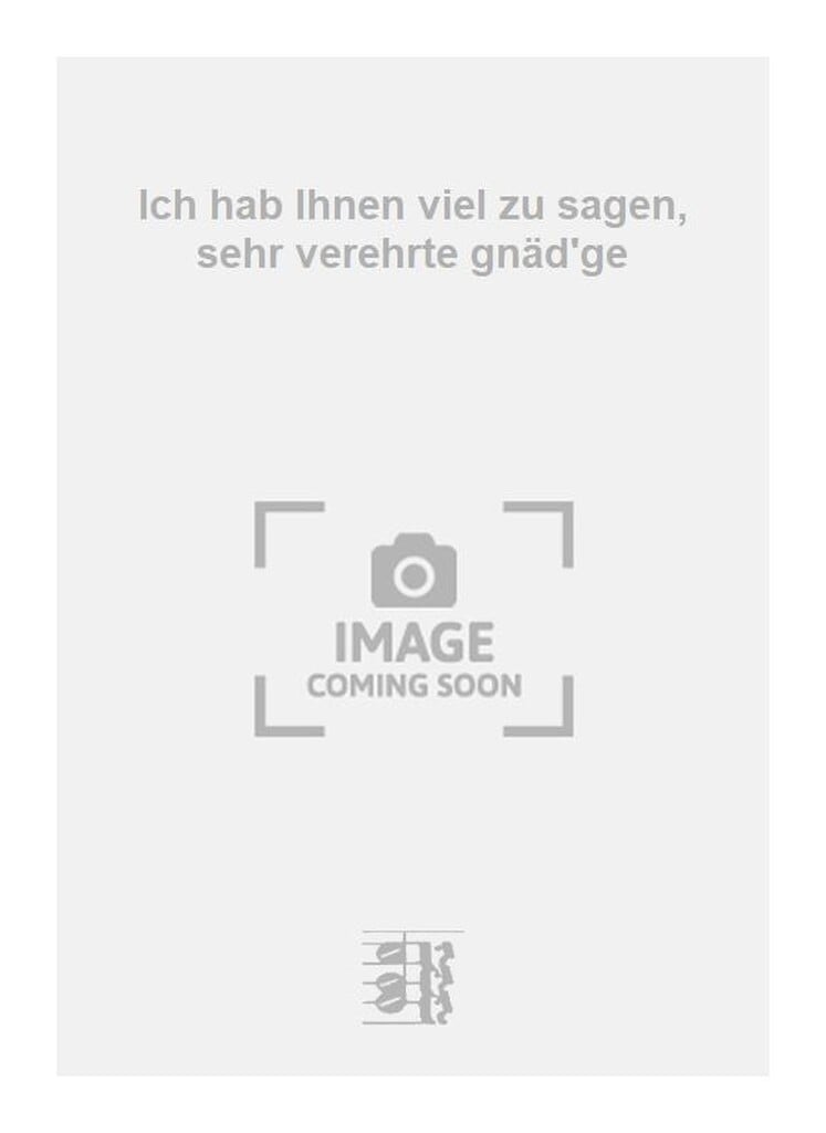 Ich hab Ihnen viel zu sagen, sehr verehrte gnäd'ge